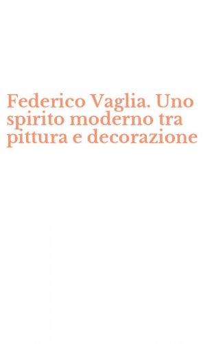 Federico Vaglia. Uno spirito moderno tra pittura e decorazione