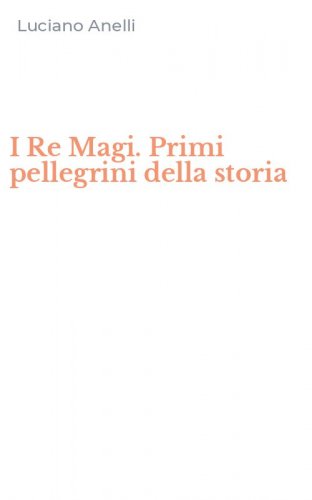 I Re Magi. Primi pellegrini della storia