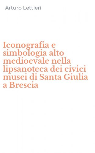 Iconografia e simbologia alto medioevale nella lipsanoteca dei civici musei di Santa Giulia a Brescia