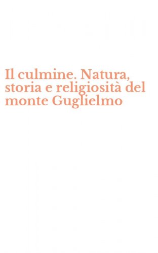 Il culmine. Natura, storia e religiosit&agrave; del monte Guglielmo