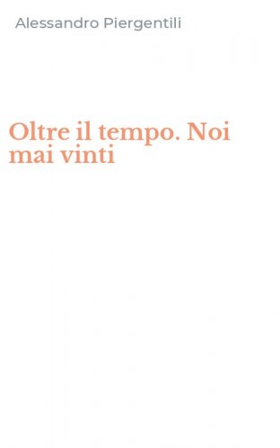 Oltre il tempo. Noi mai vinti