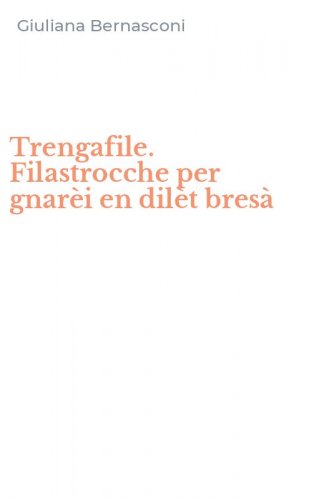 Trengafile. Filastrocche per gnar&egrave;i en dil&egrave;t bres&agrave;
