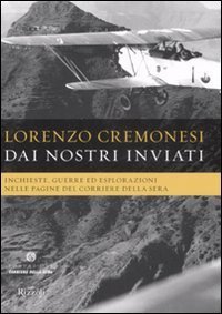 Dai nostri inviati. Inchieste, guerre ed esplorazioni nelle pagine del&laquo;Corriere della Sera&raquo;