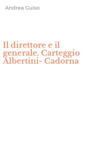 Il direttore e il generale. Carteggio Albertini-Cadorna