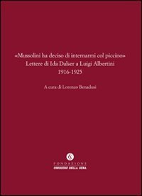 &laquo;Mussolini ha deciso di internarmi col piccino&raquo;. Lettere di Ida Dalser a Luigi Albertini 1916-1925