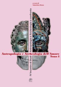 Antropologia e archeologia dell'amore. 4&ordm; incontro Internazionale di Studi antropologia e archeologia a confronto