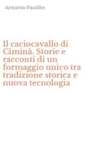 Il caciocavallo di Cimin&agrave;. Storie e racconti di un formaggio unico tra tradizione storica e nuova tecnologia
