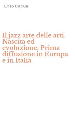 Il jazz arte delle arti. Nascita ed evoluzione. Prima diffusione in Europa e in Italia