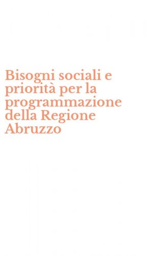 Bisogni sociali e priorit&agrave; per la programmazione della Regione Abruzzo