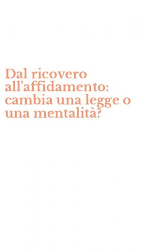 Dal ricovero all'affidamento: cambia una legge o una mentalit&agrave;?