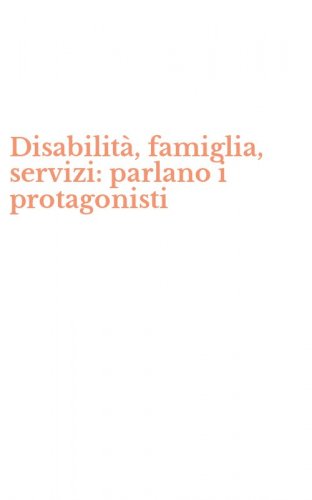 Disabilit&agrave;, famiglia, servizi: parlano i protagonisti