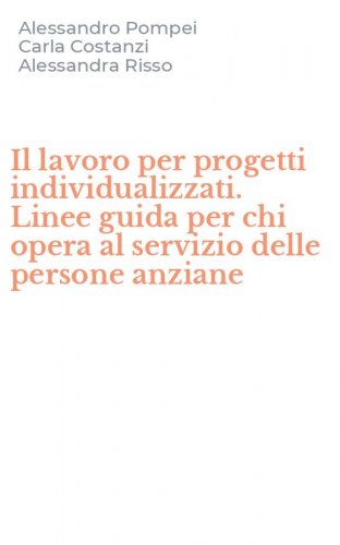 Il lavoro per progetti individualizzati. Linee guida per chi opera al servizio delle persone anziane