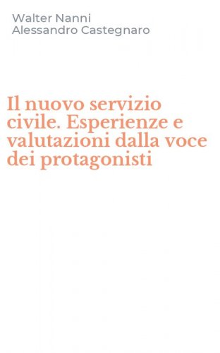 Il nuovo servizio civile. Esperienze e valutazioni dalla voce dei protagonisti