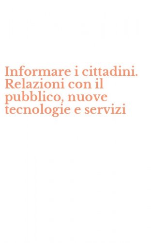 Informare i cittadini. Relazioni con il pubblico, nuove tecnologie e servizi