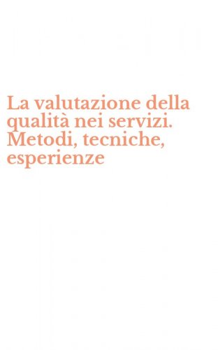 La valutazione della qualit&agrave; nei servizi. Metodi, tecniche, esperienze