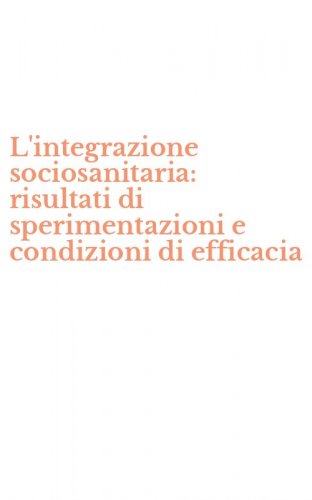 L'integrazione sociosanitaria: risultati di sperimentazioni e condizioni di efficacia