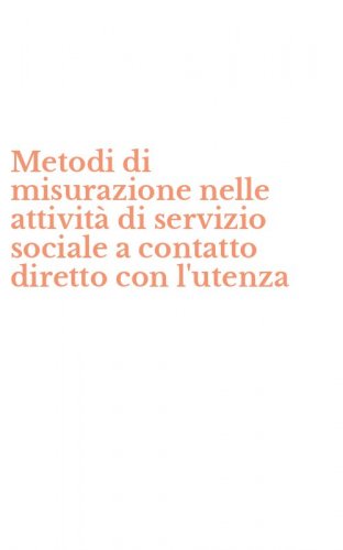 Metodi di misurazione nelle attivit&agrave; di servizio sociale a contatto diretto con l'utenza