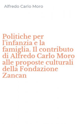 Politiche per l'infanzia e la famiglia. Il contributo di Alfredo Carlo Moro alle proposte culturali della Fondazione Zancan