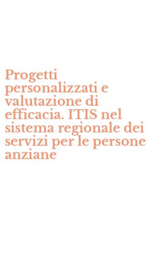 Progetti personalizzati e valutazione di efficacia. ITIS nel sistema regionale dei servizi per le persone anziane