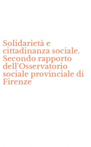 Solidariet&agrave; e cittadinanza sociale. Secondo rapporto dell'Osservatorio sociale provinciale di Firenze