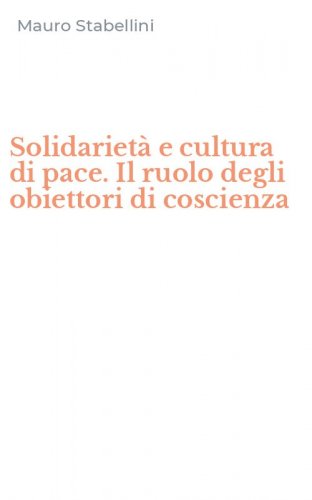 Solidariet&agrave; e cultura di pace. Il ruolo degli obiettori di coscienza