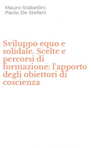 Sviluppo equo e solidale. Scelte e percorsi di formazione: l'apporto degli obiettori di coscienza