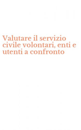 Valutare il servizio civile volontari, enti e utenti a confronto