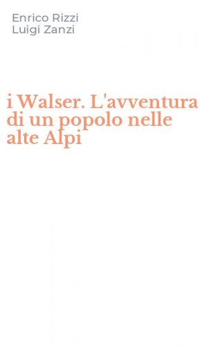 i Walser. L'avventura di un popolo nelle alte Alpi