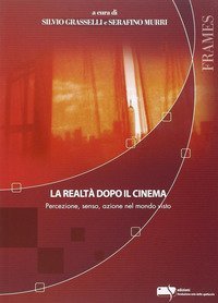La realt&agrave; dopo il cinema. Percezione, senso, azione nel mondo visto