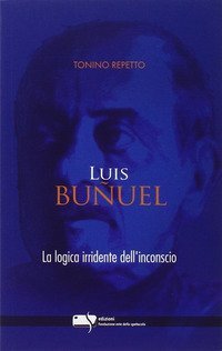 Luis Bu&ntilde;uel. La logica irridente dell'inconscio
