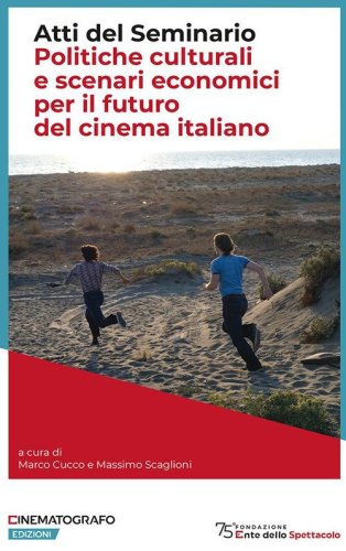 Politiche culturali e scenari economici per il futuro del cinema italiano. Atti del Seminario
