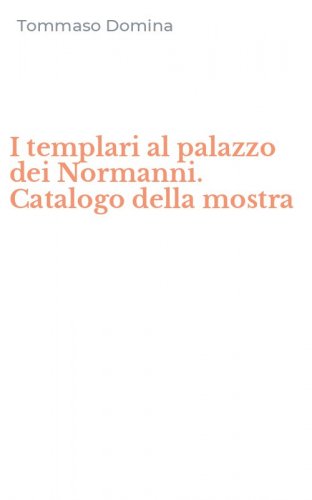 I templari al palazzo dei Normanni. Catalogo della mostra