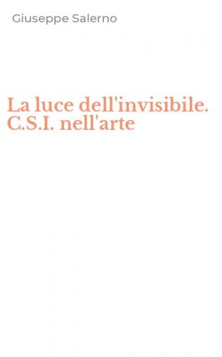 La luce dell'invisibile. C.S.I. nell'arte