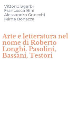 Arte e letteratura nel nome di Roberto Longhi. Pasolini, Bassani, Testori
