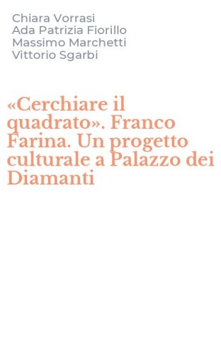 &laquo;Cerchiare il quadrato&raquo;. Franco Farina. Un progetto culturale a Palazzo dei Diamanti