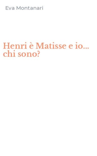 Henri &egrave; Matisse e io... chi sono?