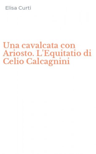 Una cavalcata con Ariosto. L'Equitatio di Celio Calcagnini