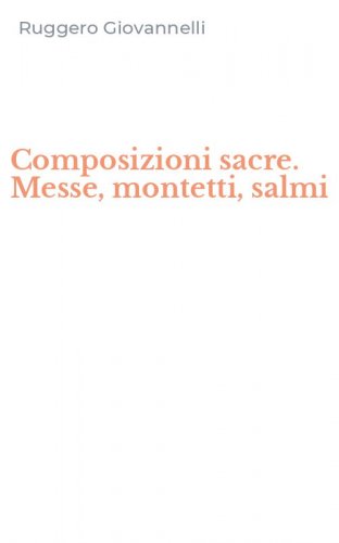 Composizioni sacre. Messe, montetti, salmi