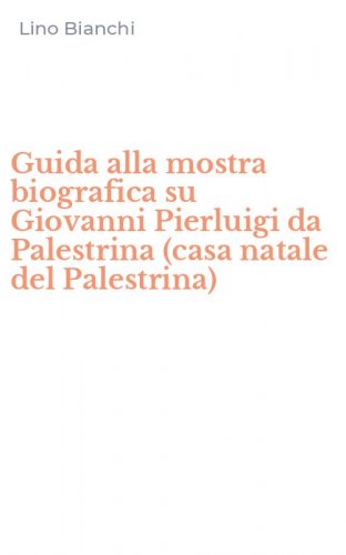 Guida alla mostra biografica su Giovanni Pierluigi da Palestrina (casa natale del Palestrina)