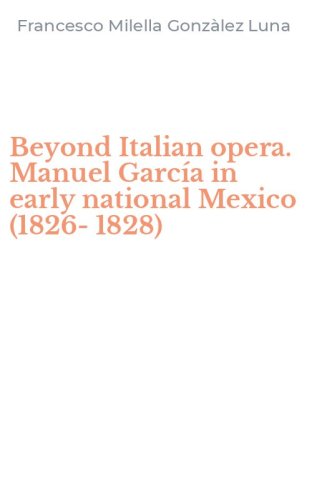 Beyond Italian opera. Manuel Garc&iacute;a in early national Mexico (1826-1828)
