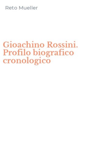 Gioachino Rossini. Profilo biografico cronologico