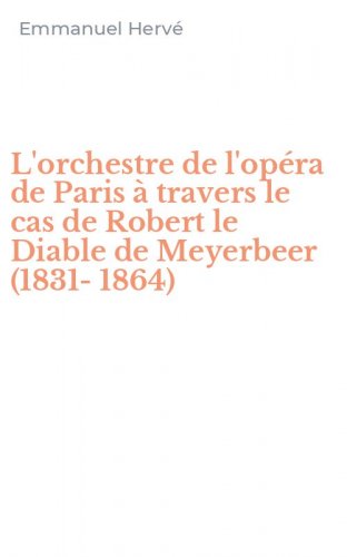 L'orchestre de l'op&eacute;ra de Paris &agrave; travers le cas de Robert le Diable de Meyerbeer (1831-1864)