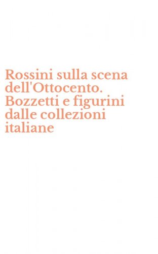 Rossini sulla scena dell'Ottocento. Bozzetti e figurini dalle collezioni italiane
