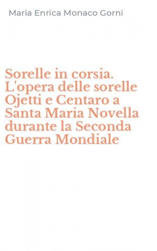Sorelle in corsia. L'opera delle sorelle Ojetti e Centaro a Santa Maria Novella durante la Seconda Guerra Mondiale