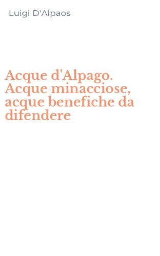 Acque d'Alpago. Acque minacciose, acque benefiche da difendere