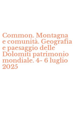 Common. Montagna e comunit&agrave;. Geografia e paesaggio delle Dolomiti patrimonio mondiale. 4-6 luglio 2025