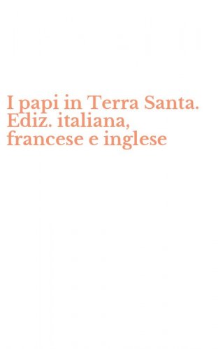 I papi in Terra Santa. Ediz. italiana, francese e inglese