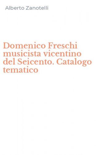 Domenico Freschi musicista vicentino del Seicento. Catalogo tematico