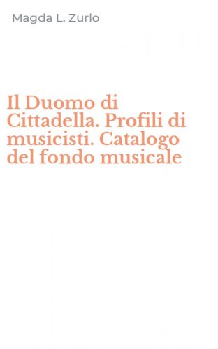 Il Duomo di Cittadella. Profili di musicisti. Catalogo del fondo musicale