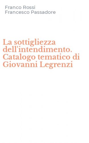 La sottigliezza dell'intendimento. Catalogo tematico di Giovanni Legrenzi